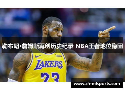 勒布朗·詹姆斯再创历史纪录 NBA王者地位稳固
