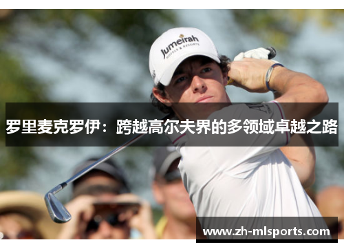 罗里麦克罗伊：跨越高尔夫界的多领域卓越之路