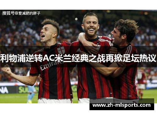 利物浦逆转AC米兰经典之战再掀足坛热议
