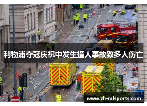 利物浦夺冠庆祝中发生撞人事故致多人伤亡