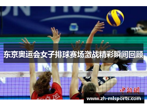 东京奥运会女子排球赛场激战精彩瞬间回顾